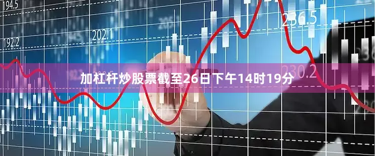 加杠杆炒股票截至26日下午14时19分
