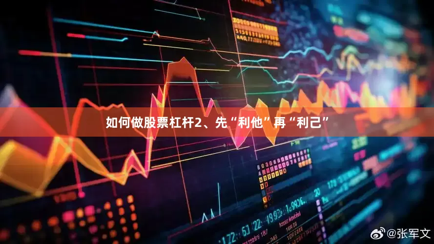 如何做股票杠杆2、先“利他”再“利己”