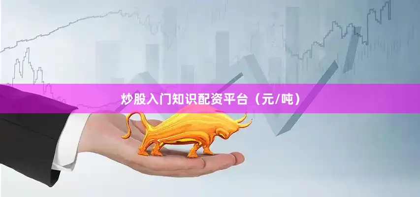 炒股入门知识配资平台（元/吨）