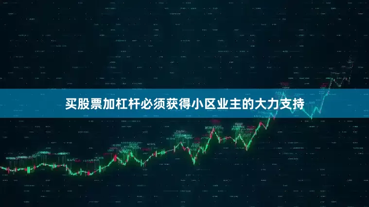 买股票加杠杆必须获得小区业主的大力支持