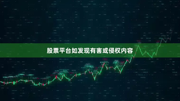 股票平台如发现有害或侵权内容