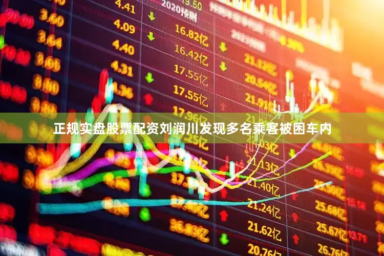 正规实盘股票配资刘润川发现多名乘客被困车内