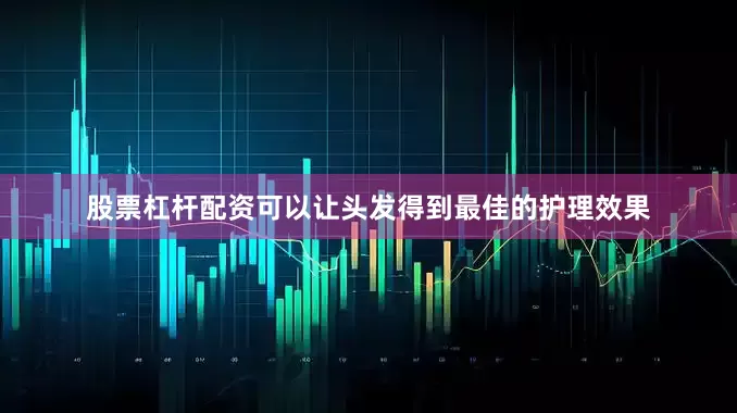 股票杠杆配资可以让头发得到最佳的护理效果