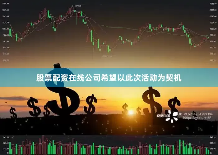 股票配资在线公司希望以此次活动为契机