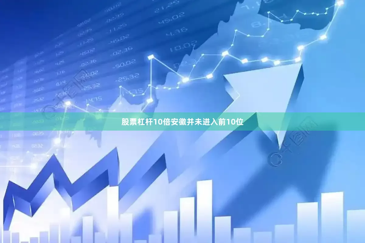 股票杠杆10倍安徽并未进入前10位